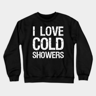 I Love Cold Showers Crewneck Sweatshirt